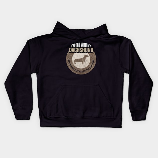 Funny Dachshund design I'm out with my dachshund, so everyone else had better stay home Kids Hoodie by Keleonie
